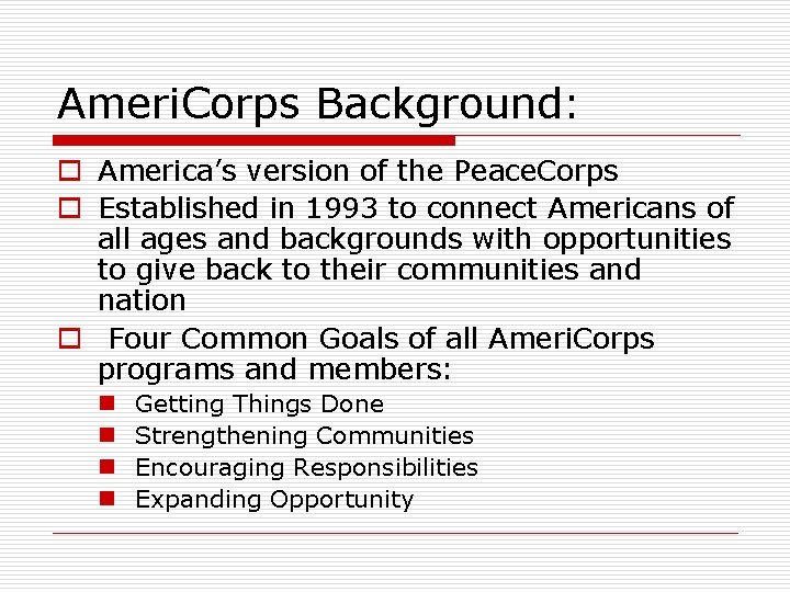 Ameri. Corps Background: o America’s version of the Peace. Corps o Established in 1993