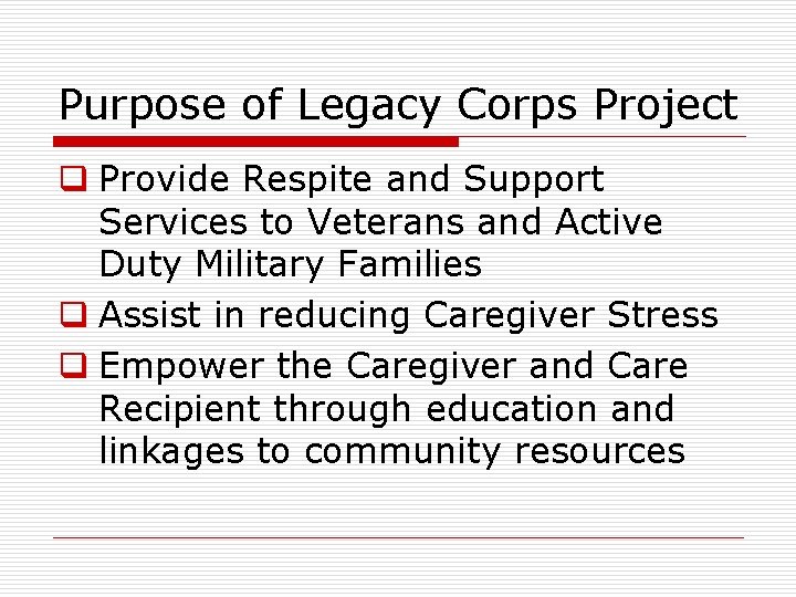 Purpose of Legacy Corps Project q Provide Respite and Support Services to Veterans and