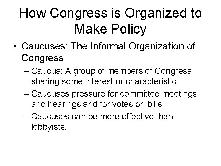 How Congress is Organized to Make Policy • Caucuses: The Informal Organization of Congress