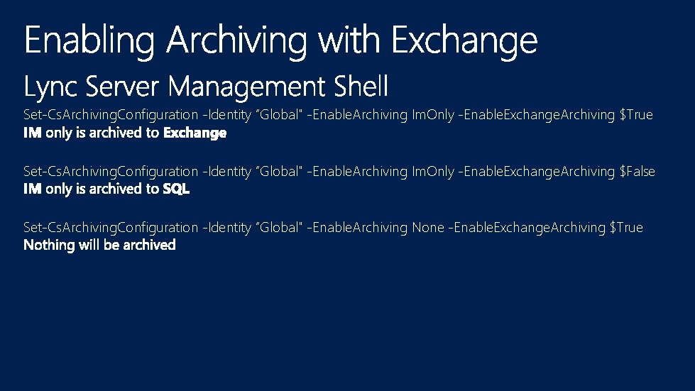 Set-Cs. Archiving. Configuration -Identity “Global" -Enable. Archiving Im. Only -Enable. Exchange. Archiving $True Set-Cs.