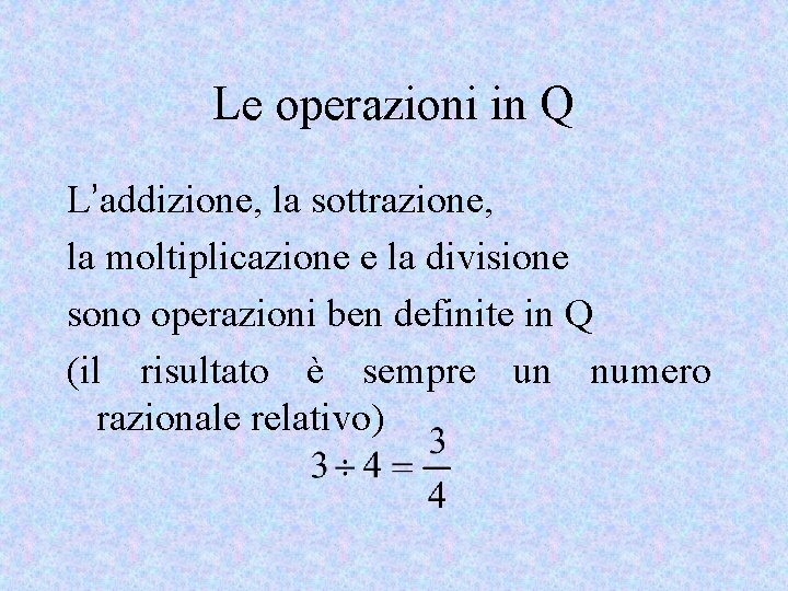 Le operazioni in Q L’addizione, la sottrazione, la moltiplicazione e la divisione sono operazioni