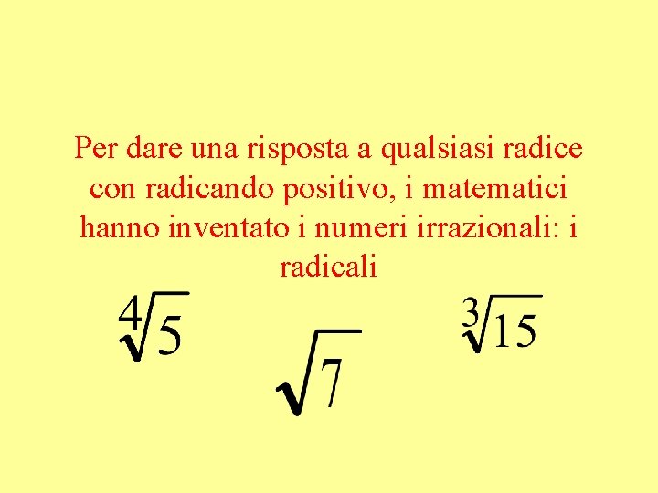 Per dare una risposta a qualsiasi radice con radicando positivo, i matematici hanno inventato