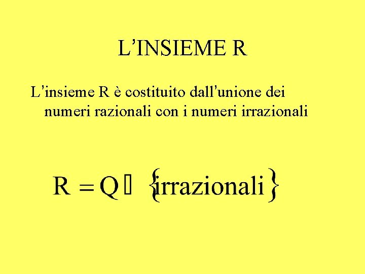 L’INSIEME R L’insieme R è costituito dall’unione dei numeri razionali con i numeri irrazionali