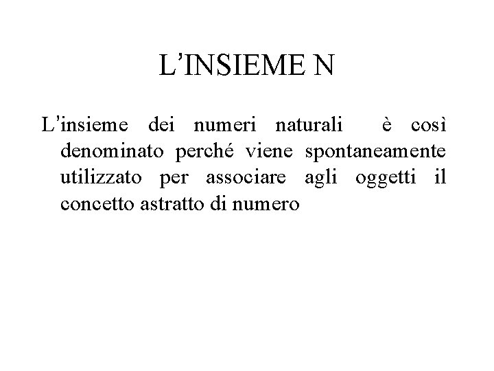 L’INSIEME N L’insieme dei numeri naturali è così denominato perché viene spontaneamente utilizzato per