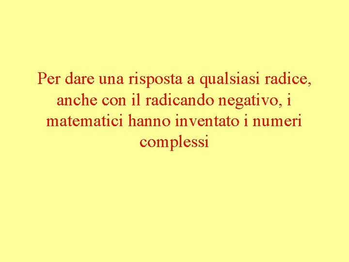 Per dare una risposta a qualsiasi radice, anche con il radicando negativo, i matematici