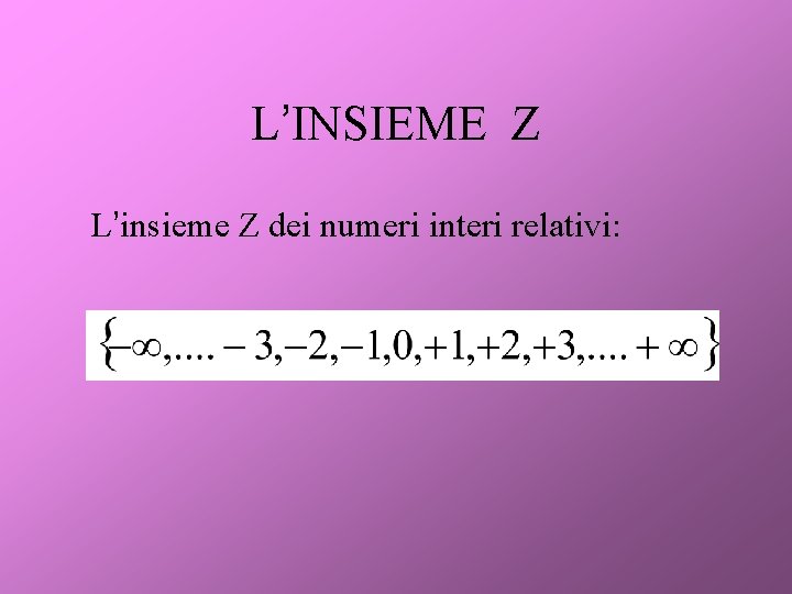 L’INSIEME Z L’insieme Z dei numeri interi relativi: 