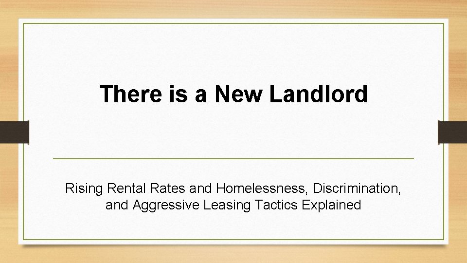 There is a New Landlord Rising Rental Rates and Homelessness, Discrimination, and Aggressive Leasing