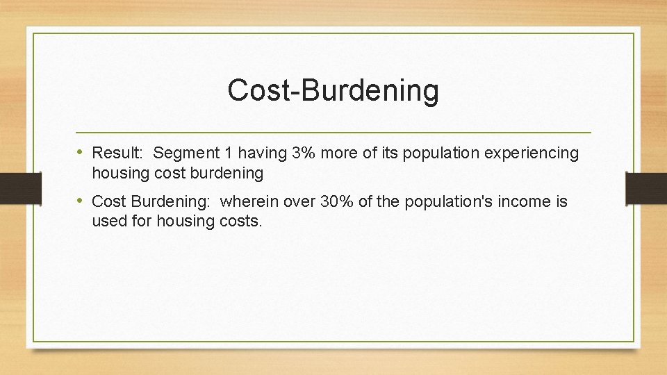 Cost-Burdening • Result: Segment 1 having 3% more of its population experiencing housing cost