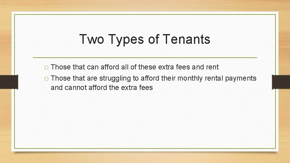 Two Types of Tenants o Those that can afford all of these extra fees