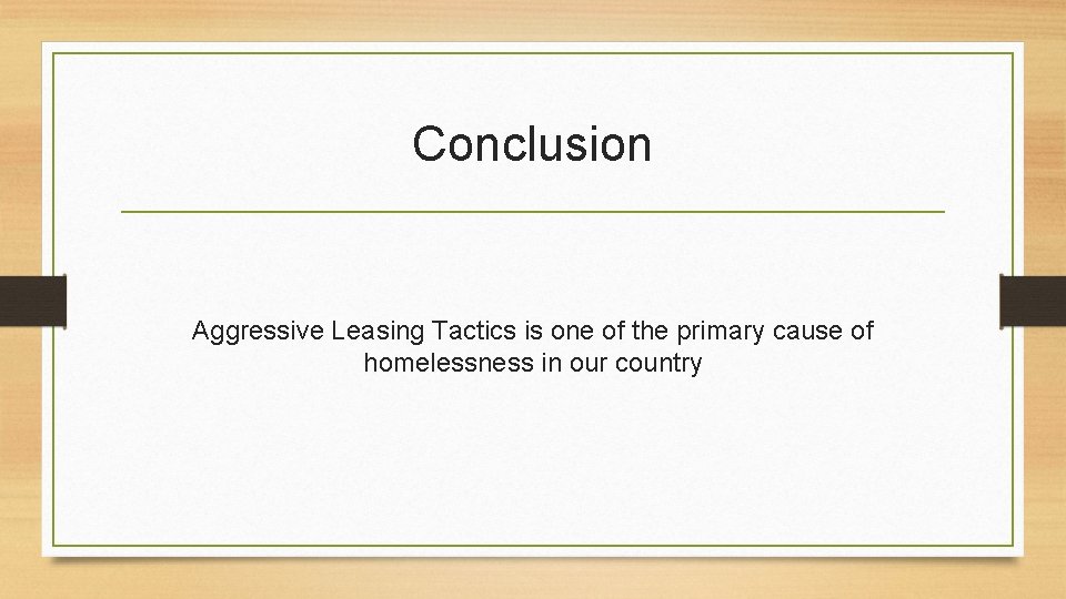 Conclusion Aggressive Leasing Tactics is one of the primary cause of homelessness in our