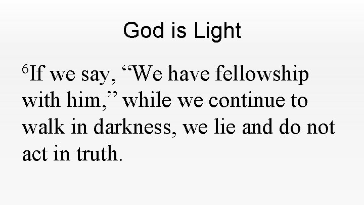 God is Light 6 If we say, “We have fellowship with him, ” while God is Light 6 If we say, “We have fellowship with him, ” while