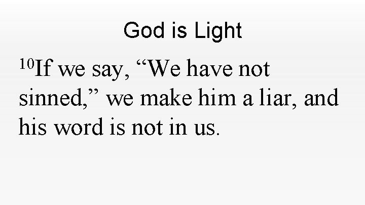 God is Light 10 If we say, “We have not sinned, ” we make God is Light 10 If we say, “We have not sinned, ” we make