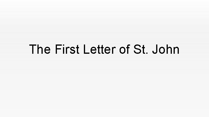 The First Letter of St. John The First Letter of St. John