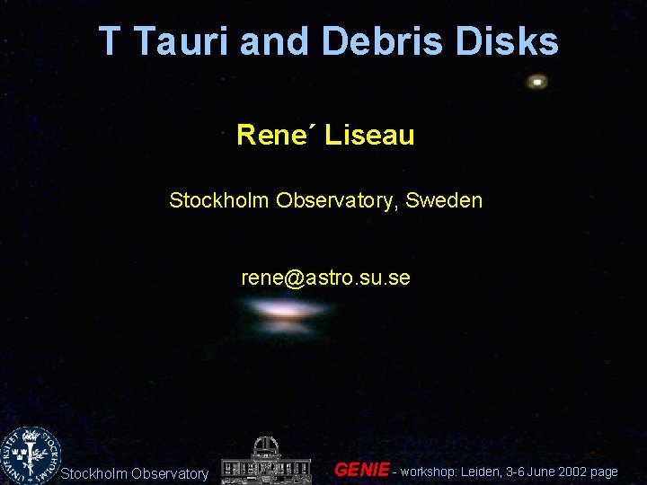 T Tauri and Debris Disks Rene´ Liseau Stockholm Observatory, Sweden rene@astro. su. se Stockholm
