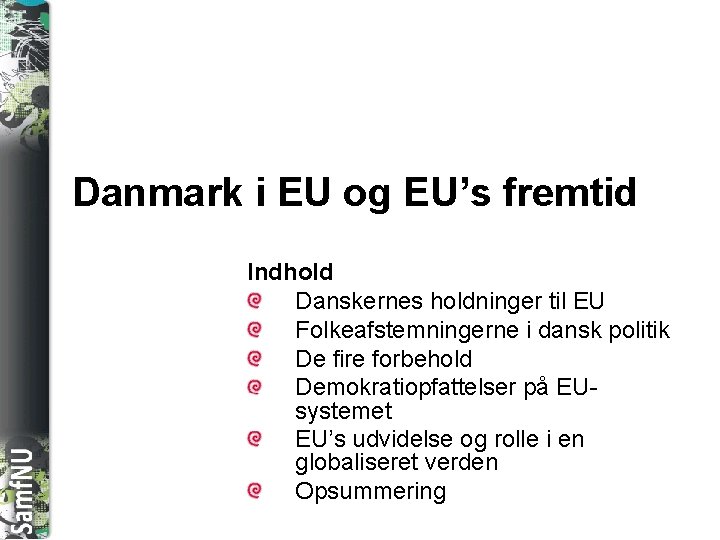 SAMFNU Danmark i EU og EU’s fremtid Indhold Danskernes holdninger til EU Folkeafstemningerne i