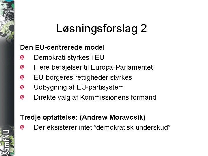SAMFNU Løsningsforslag 2 Den EU-centrerede model Demokrati styrkes i EU Flere beføjelser til Europa-Parlamentet