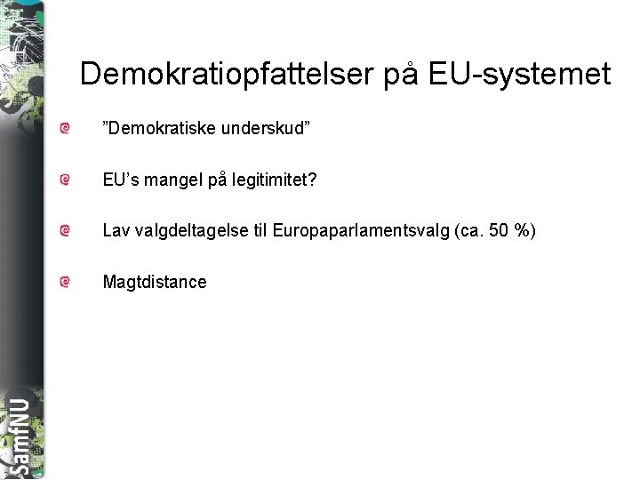 SAMFNU Demokratiopfattelser på EU-systemet ”Demokratiske underskud” EU’s mangel på legitimitet? Lav valgdeltagelse til Europaparlamentsvalg
