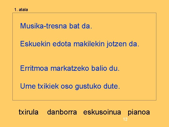 1. atala Musika-tresna bat da. Eskuekin edota makilekin jotzen da. Erritmoa markatzeko balio du.