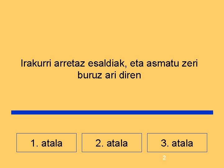 Irakurri arretaz esaldiak, eta asmatu zeri buruz ari diren 1. atala 2. atala 3.