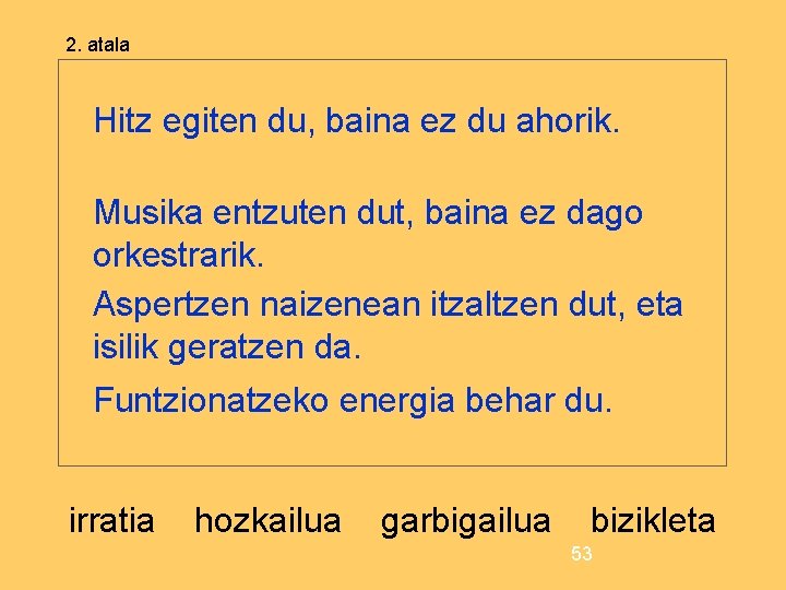 2. atala Hitz egiten du, baina ez du ahorik. Musika entzuten dut, baina ez