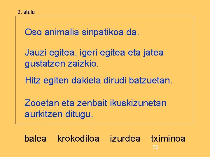 3. atala Oso animalia sinpatikoa da. Jauzi egitea, igeri egitea eta jatea gustatzen zaizkio.