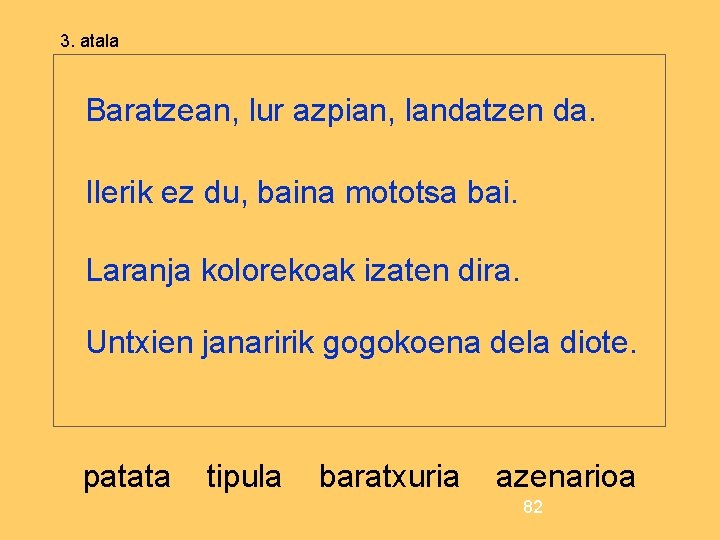 3. atala Baratzean, lur azpian, landatzen da. Ilerik ez du, baina mototsa bai. Laranja