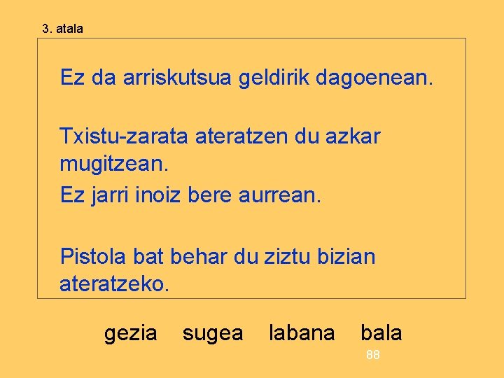 3. atala Ez da arriskutsua geldirik dagoenean. Txistu-zarata ateratzen du azkar mugitzean. Ez jarri