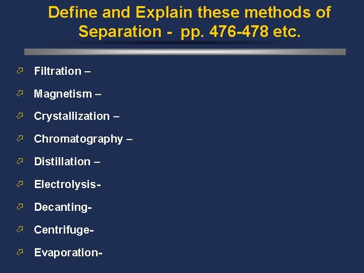 Define and Explain these methods of Separation - pp. 476 -478 etc. ö Filtration