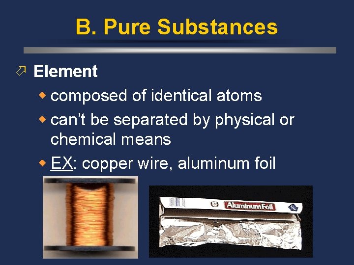B. Pure Substances ö Element w composed of identical atoms w can’t be separated