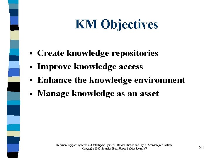 KM Objectives § § Create knowledge repositories Improve knowledge access Enhance the knowledge environment