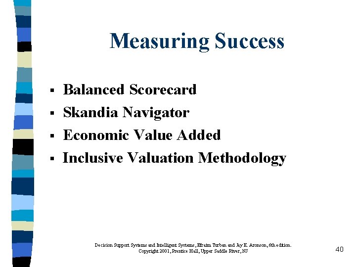 Measuring Success § § Balanced Scorecard Skandia Navigator Economic Value Added Inclusive Valuation Methodology