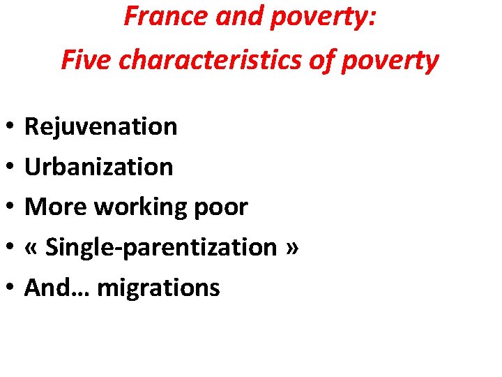 France and poverty: A RETENIR Five characteristics of poverty • • • Rejuvenation Urbanization