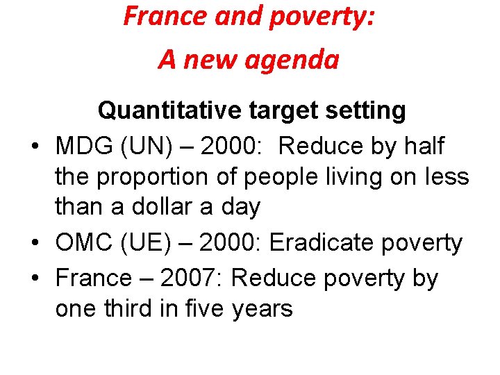 France and poverty: A new agenda Quantitative target setting • MDG (UN) – 2000: