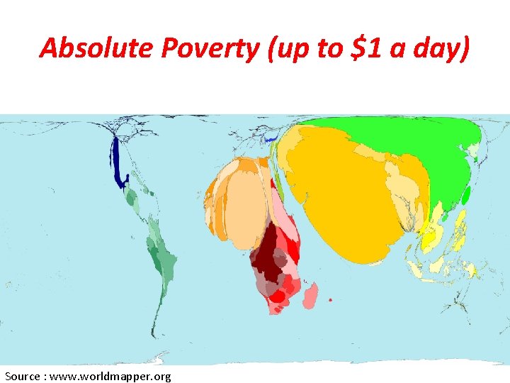 Absolute Poverty (up to $1 a day) Source : www. worldmapper. org 