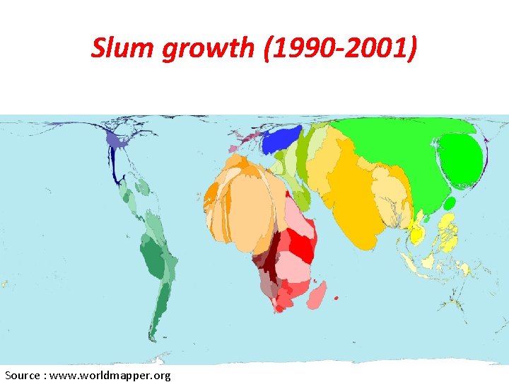 Slum growth (1990 -2001) Source : www. worldmapper. org 