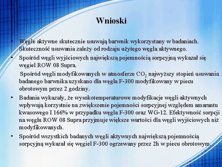 Wnioski • Węgle aktywne skutecznie usuwają barwnik wykorzystany w badaniach. Skuteczność usuwania zależy od