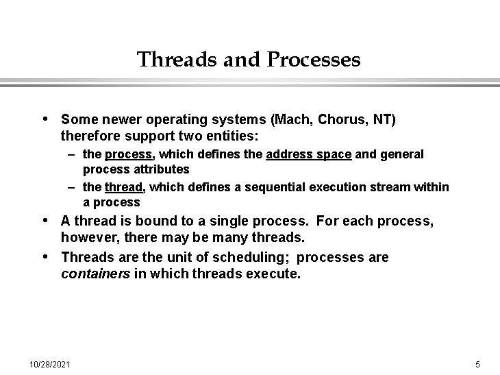 Threads and Processes • Some newer operating systems (Mach, Chorus, NT) therefore support two