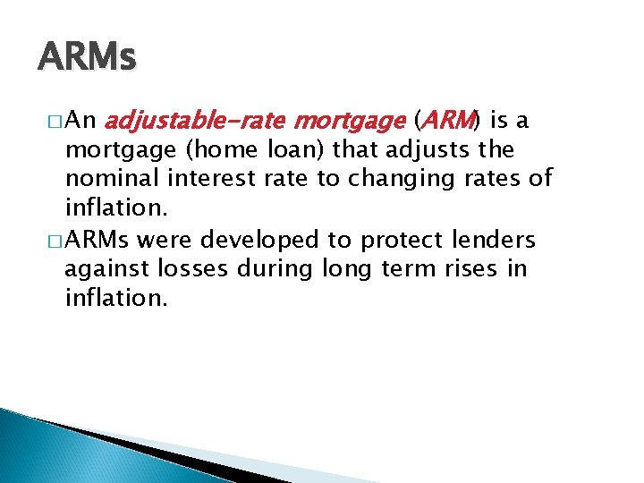 ARMs � An adjustable-rate mortgage (ARM) is a mortgage (home loan) that adjusts the