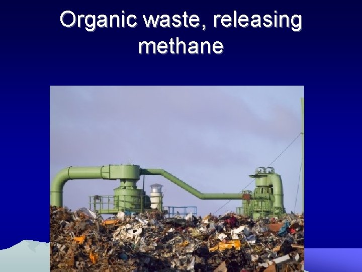 Organic waste, releasing methane 