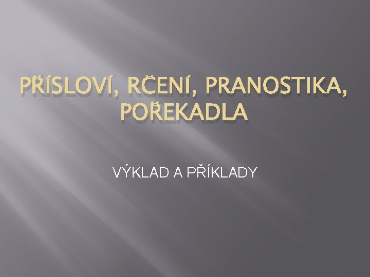 PŘÍSLOVÍ, RČENÍ, PRANOSTIKA, POŘEKADLA VÝKLAD A PŘÍKLADY 