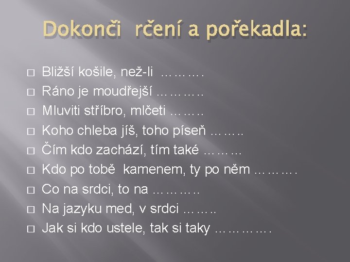 Dokonči rčení a pořekadla: � � � � � Bližší košile, než-li ………. Ráno