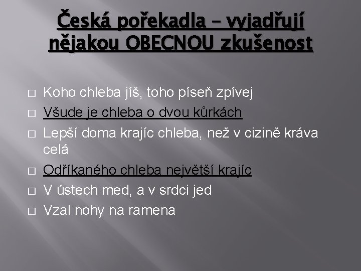 Česká pořekadla – vyjadřují nějakou OBECNOU zkušenost � � � Koho chleba jíš, toho