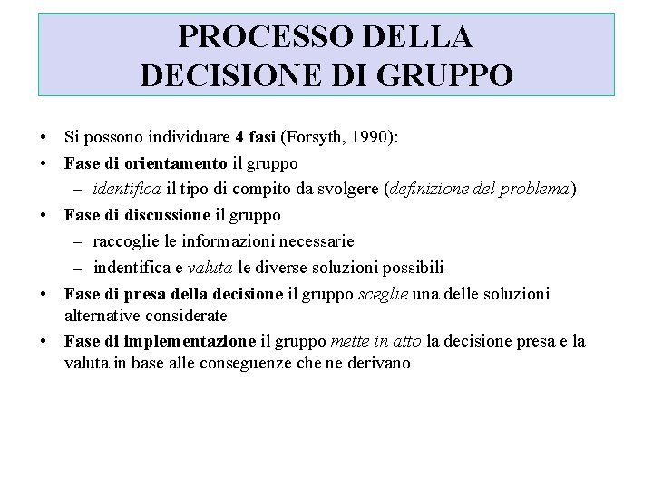 PROCESSO DELLA DECISIONE DI GRUPPO • Si possono individuare 4 fasi (Forsyth, 1990): •