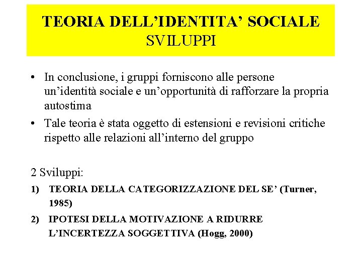 TEORIA DELL’IDENTITA’ SOCIALE SVILUPPI • In conclusione, i gruppi forniscono alle persone un’identità sociale