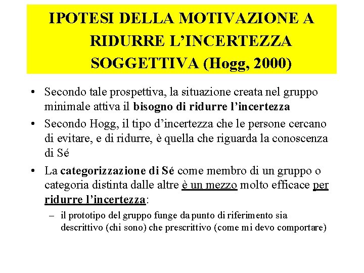 IPOTESI DELLA MOTIVAZIONE A RIDURRE L’INCERTEZZA SOGGETTIVA (Hogg, 2000) • Secondo tale prospettiva, la