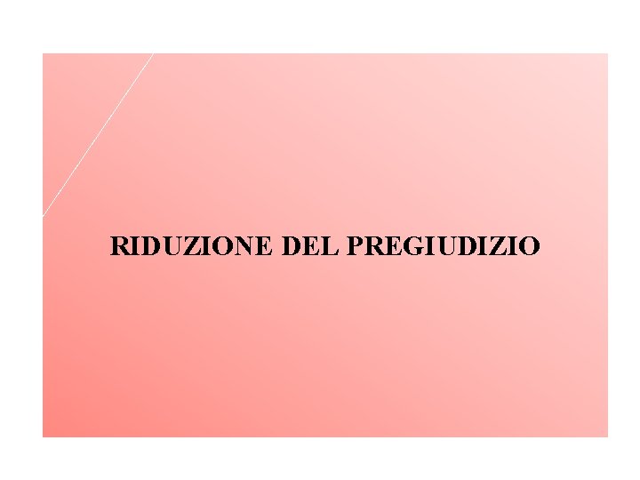 RIDUZIONE DEL PREGIUDIZIO 