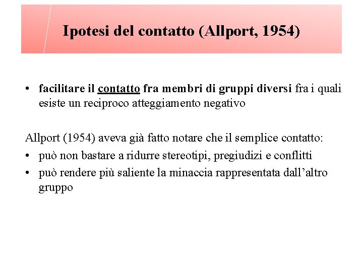 Ipotesi del contatto (Allport, 1954) • facilitare il contatto fra membri di gruppi diversi