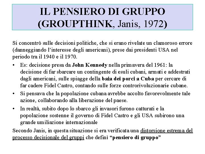 IL PENSIERO DI GRUPPO (GROUPTHINK, Janis, 1972) Si concentrò sulle decisioni politiche, che si