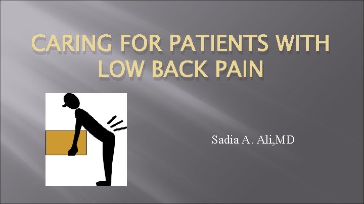 CARING FOR PATIENTS WITH LOW BACK PAIN Sadia A. Ali, MD 