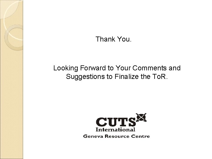 Thank You. Looking Forward to Your Comments and Suggestions to Finalize the To. R.